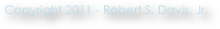 Copyright 2011 - Robert S. Davis, Jr.